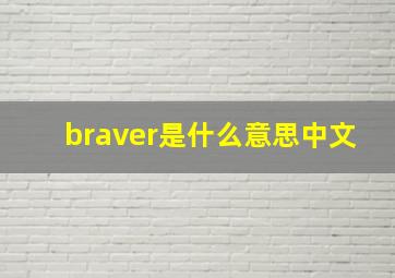 braver是什么意思中文