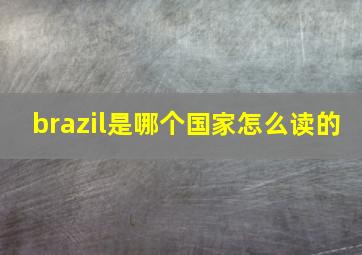 brazil是哪个国家怎么读的