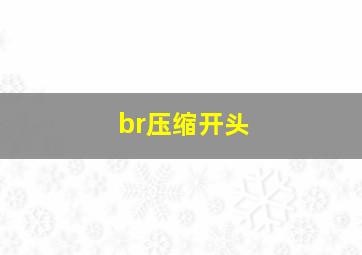 br压缩开头