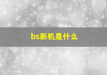 bs新机是什么