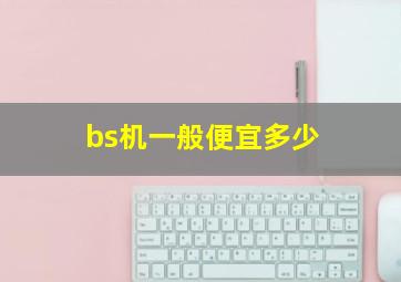 bs机一般便宜多少