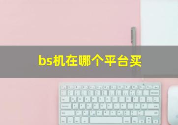 bs机在哪个平台买