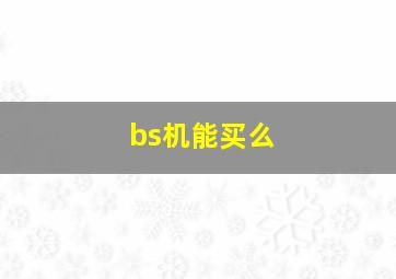 bs机能买么