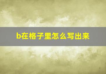 b在格子里怎么写出来