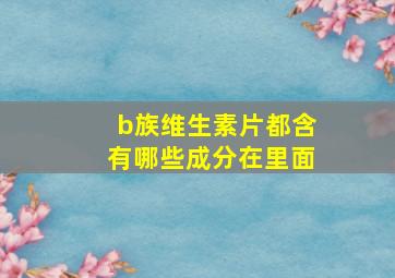 b族维生素片都含有哪些成分在里面