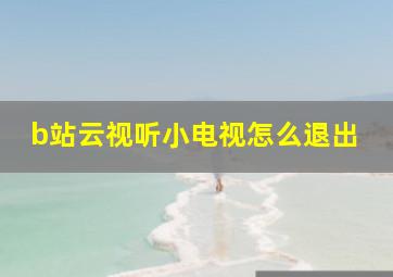 b站云视听小电视怎么退出