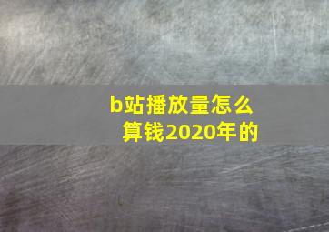 b站播放量怎么算钱2020年的