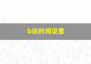 b站时间设置