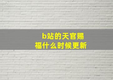 b站的天官赐福什么时候更新