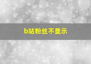 b站粉丝不显示