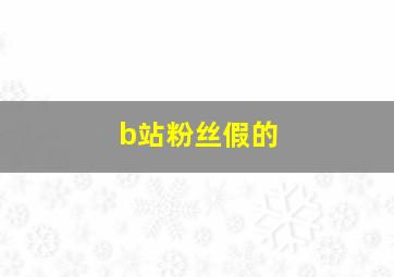 b站粉丝假的