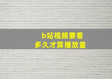 b站视频要看多久才算播放量