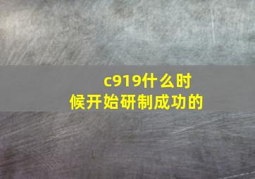 c919什么时候开始研制成功的