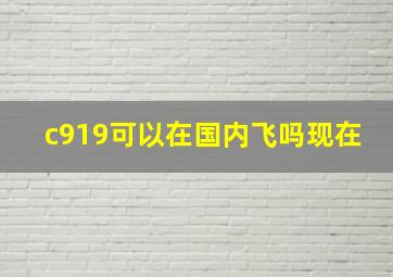 c919可以在国内飞吗现在