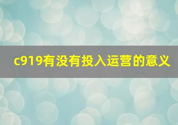 c919有没有投入运营的意义