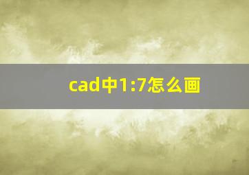 cad中1:7怎么画