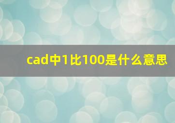 cad中1比100是什么意思