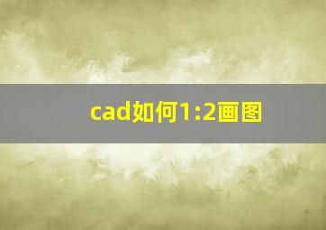 cad如何1:2画图