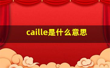 caille是什么意思