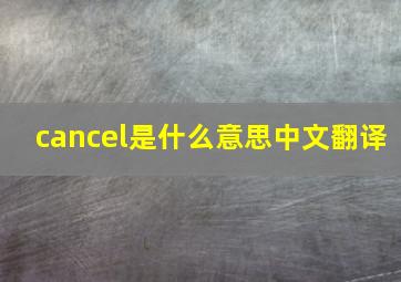 cancel是什么意思中文翻译