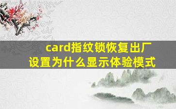 card指纹锁恢复出厂设置为什么显示体验模式