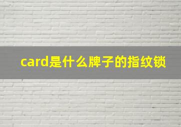 card是什么牌子的指纹锁