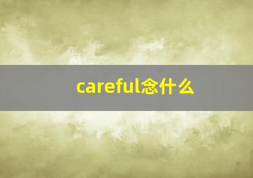 careful念什么