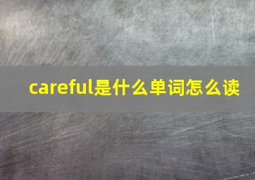 careful是什么单词怎么读