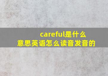 careful是什么意思英语怎么读音发音的