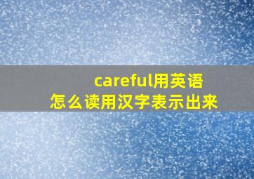 careful用英语怎么读用汉字表示出来