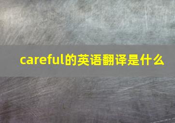 careful的英语翻译是什么