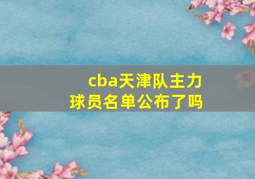 cba天津队主力球员名单公布了吗