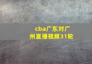 cba广东对广州直播视频31轮