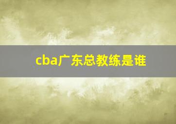 cba广东总教练是谁