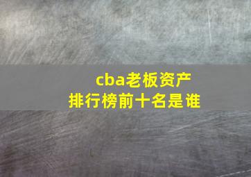 cba老板资产排行榜前十名是谁