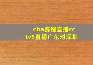 cba赛程直播cctv5直播广东对深圳