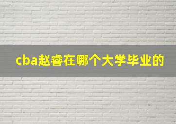 cba赵睿在哪个大学毕业的