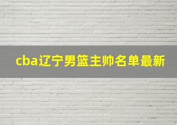 cba辽宁男篮主帅名单最新