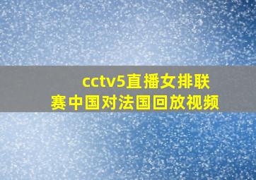 cctv5直播女排联赛中国对法国回放视频