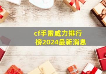 cf手雷威力排行榜2024最新消息