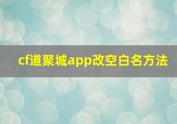 cf道聚城app改空白名方法