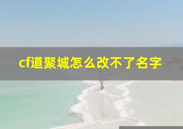 cf道聚城怎么改不了名字