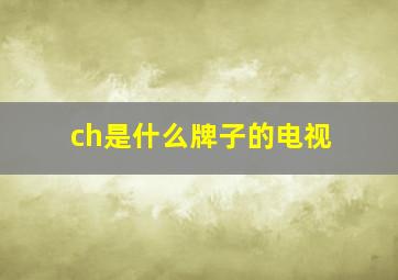 ch是什么牌子的电视