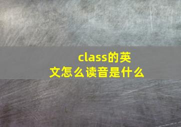 class的英文怎么读音是什么