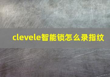 clevele智能锁怎么录指纹