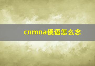 cnmna俄语怎么念