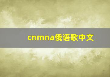 cnmna俄语歌中文