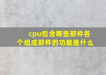 cpu包含哪些部件各个组成部件的功能是什么