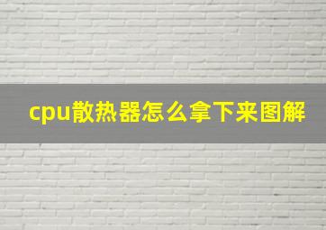 cpu散热器怎么拿下来图解