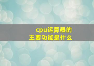 cpu运算器的主要功能是什么